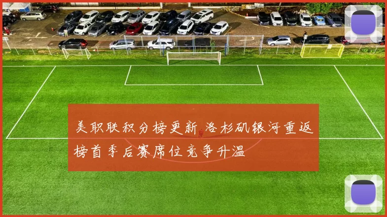 美职联积分榜更新 洛杉矶银河重返榜首季后赛席位竞争升温