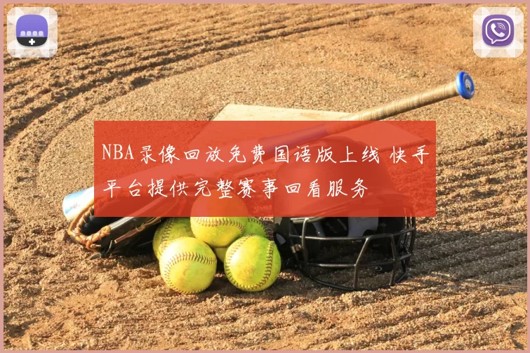 NBA录像回放免费国语版上线 快手平台提供完整赛事回看服务