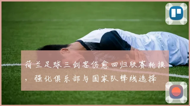 荷兰足球三剑客伤愈回归联赛轮换，强化俱乐部与国家队锋线选择