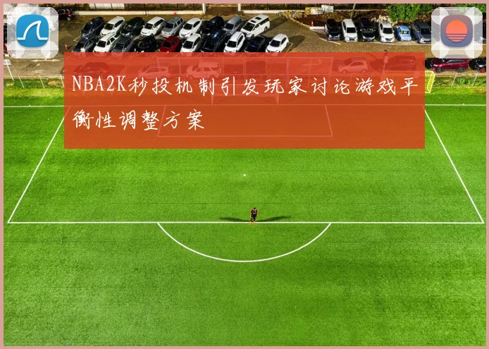 NBA2K秒投机制引发玩家讨论游戏平衡性调整方案